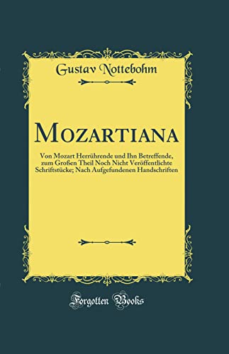 Beispielbild fr Mozartiana : Von Mozart Herrhrende und Ihn Betreffende, zum Groen Theil Noch Nicht Verffentlichte Schriftstcke; Nach Aufgefundenen Handschriften (Classic Reprint) zum Verkauf von Buchpark