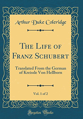 Stock image for The Life of Franz Schubert, Vol 1 of 2 Translated From the German of Kreissle Von Hellborn Classic Reprint for sale by PBShop.store US