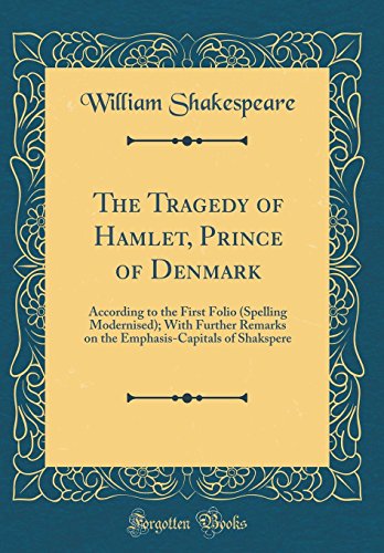 Imagen de archivo de The Tragedy of Hamlet, Prince of Denmark According to the First Folio Spelling Modernised With Further Remarks on the EmphasisCapitals of Shakspere Classic Reprint a la venta por PBShop.store US