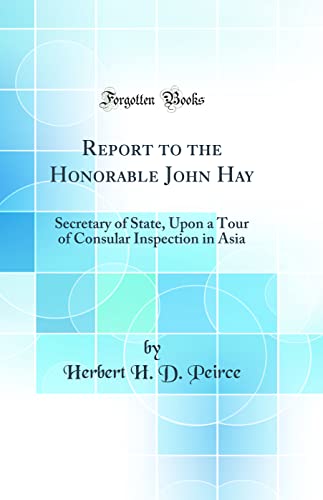 Beispielbild fr Report to the Honorable John Hay Secretary of State, Upon a Tour of Consular Inspection in Asia Classic Reprint zum Verkauf von PBShop.store US