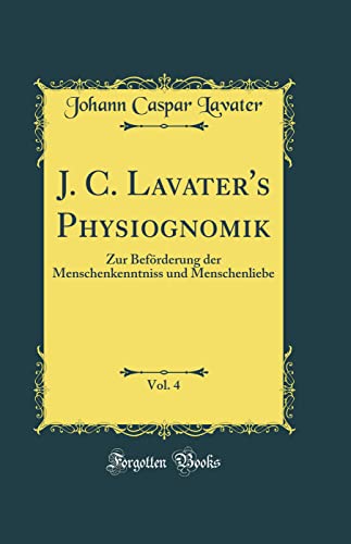 9780331619157: J. C. Lavater's Physiognomik, Vol. 4: Zur Befrderung der Menschenkenntniss und Menschenliebe (Classic Reprint)