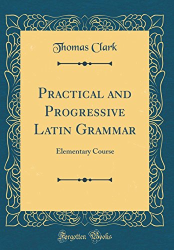 Stock image for Practical and Progressive Latin Grammar Elementary Course Classic Reprint for sale by PBShop.store US