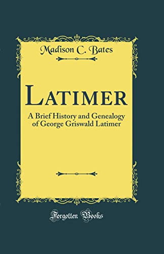 Imagen de archivo de Latimer A Brief History and Genealogy of George Griswald Latimer Classic Reprint a la venta por PBShop.store US