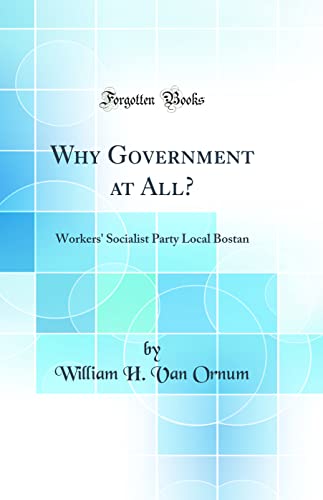 Stock image for Why Government at All Workers' Socialist Party Local Bostan Classic Reprint for sale by PBShop.store US