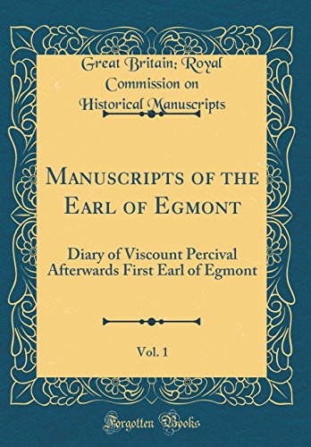 9780331654370: Manuscripts of the Earl of Egmont, Vol. 1: Diary of Viscount Percival Afterwards First Earl of Egmont (Classic Reprint)