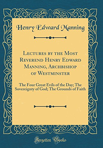 Imagen de archivo de Lectures by the Most Reverend Henry Edward Manning, Archbishop of Westminster The Four Great Evils of the Day The Sovereignty of God The Grounds of Faith Classic Reprint a la venta por PBShop.store US
