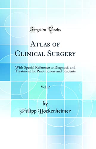 Beispielbild fr Atlas of Clinical Surgery, Vol 2 With Special Reference to Diagnosis and Treatment for Practitioners and Students Classic Reprint zum Verkauf von PBShop.store US