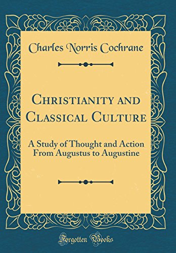 9780331685466: Christianity and Classical Culture: A Study of Thought and Action From Augustus to Augustine (Classic Reprint)