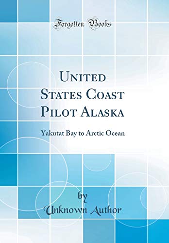 Beispielbild fr United States Coast Pilot Alaska: Yakutat Bay to Arctic Ocean (Classic Reprint) zum Verkauf von Buchpark