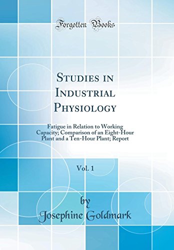 Stock image for Studies in Industrial Physiology, Vol 1 Fatigue in Relation to Working Capacity Comparison of an EightHour Plant and a TenHour Plant Report Classic Reprint for sale by PBShop.store US