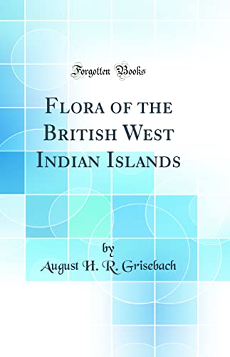 Stock image for Flora of the British West Indian Islands (Classic Reprint) for sale by Revaluation Books