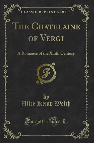 Stock image for The Chatelaine of Vergi A Romance of the Xiiith Century Classic Reprint for sale by PBShop.store US