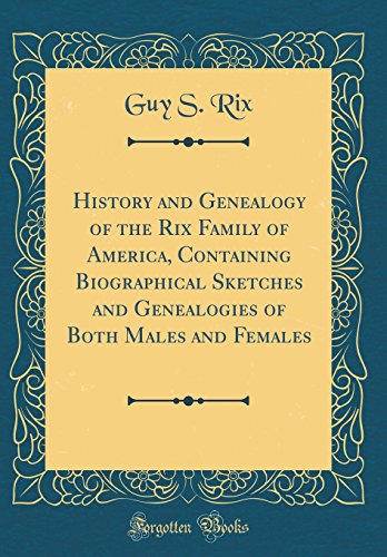Stock image for History and Genealogy of the Rix Family of America, Containing Biographical Sketches and Genealogies of Both Males and Females Classic Reprint for sale by PBShop.store US
