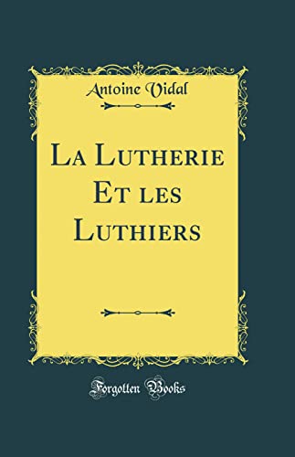 9780331828146: La Lutherie Et les Luthiers (Classic Reprint)