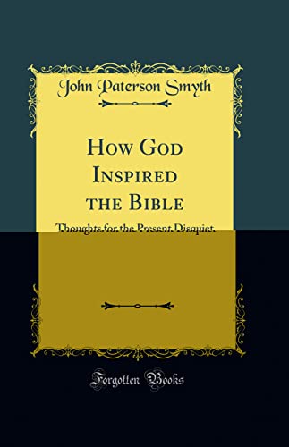9780331830729: How God Inspired the Bible: Thoughts for the Present Disquiet (Classic Reprint)