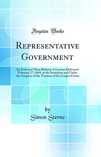 Stock image for Representative Government Its Evils and Their Reform A Lecture Delivered February 27, 1869, at the Invitation and Under the Auspices of the Trustees of the Cooper Union Classic Reprint for sale by PBShop.store US