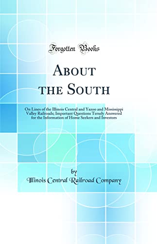 Stock image for About the South On Lines of the Illinois Central and Yazoo and Mississippi Valley Railroads Important Questions Tersely Answered for the Information of Home Seekers and Investors Classic Reprint for sale by PBShop.store US