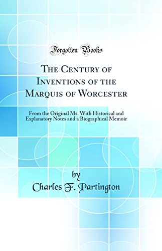 Beispielbild fr The Century of Inventions of the Marquis of Worcester From the Original Ms With Historical and Explanatory Notes and a Biographical Memoir Classic Reprint zum Verkauf von PBShop.store US