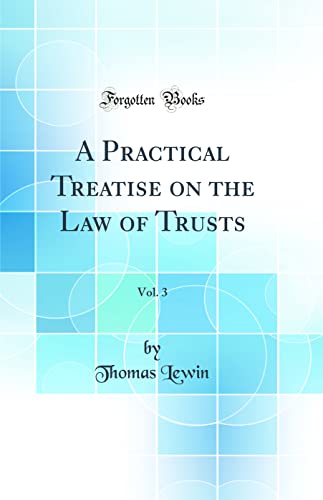 Beispielbild fr A Practical Treatise on the Law of Trusts, Vol 3 Classic Reprint zum Verkauf von PBShop.store US