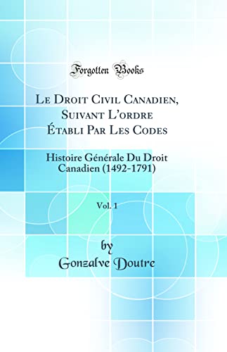 Stock image for Le Droit Civil Canadien, Suivant L'ordre tabli Par Les Codes, Vol 1 Histoire Gnrale Du Droit Canadien 14921791 Classic Reprint for sale by PBShop.store US