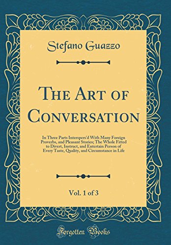 9780331868906: The Art of Conversation, Vol. 1 of 3: In Three Parts Interspers'd With Many Foreign Proverbs, and Pleasant Stories; The Whole Fitted to Divert, ... and Circumstance in Life (Classic Reprint)
