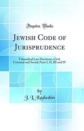 Stock image for Jewish Code of Jurisprudence Talmudical Law Decisions, Civil, Criminal and Social Parts I, II, III and IV Classic Reprint for sale by PBShop.store US