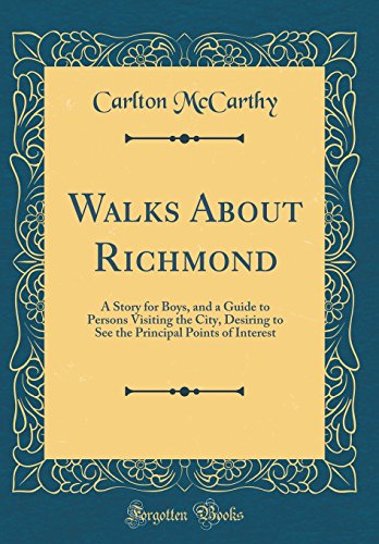 Stock image for Walks About Richmond A Story for Boys, and a Guide to Persons Visiting the City, Desiring to See the Principal Points of Interest Classic Reprint for sale by PBShop.store US
