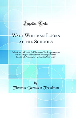 Imagen de archivo de Walt Whitman Looks at the Schools Submitted in Partial Fulfillment of the Requirements for the Degree of Doctor of Philosophy in the Faculty of Philosophy, Columbia University Classic Reprint a la venta por PBShop.store US