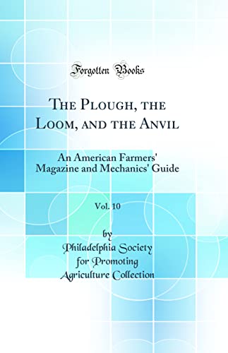 Beispielbild fr The Plough, the Loom, and the Anvil, Vol 10 An American Farmers' Magazine and Mechanics' Guide Classic Reprint zum Verkauf von PBShop.store US