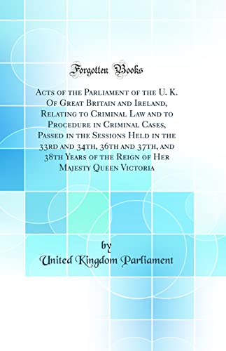 9780331918908: Acts of the Parliament of the U. K. Of Great Britain and Ireland, Relating to Criminal Law and to Procedure in Criminal Cases, Passed in the Sessions Held in the 33rd and 34th, 36th and 37th, and 38th