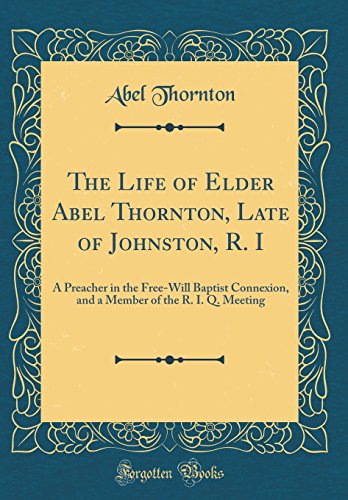 Stock image for The Life of Elder Abel Thornton, Late of Johnston, R I A Preacher in the FreeWill Baptist Connexion, and a Member of the R I Q Meeting Classic Reprint for sale by PBShop.store US