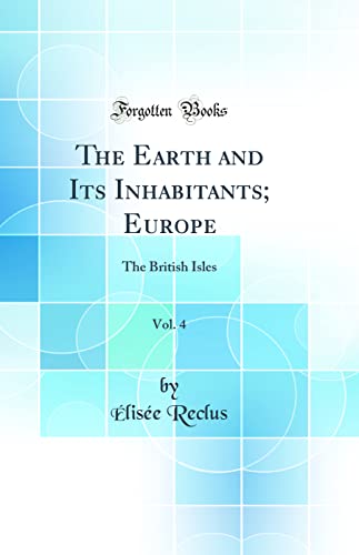 9780331942729: The Earth and Its Inhabitants; Europe, Vol. 4: The British Isles (Classic Reprint)