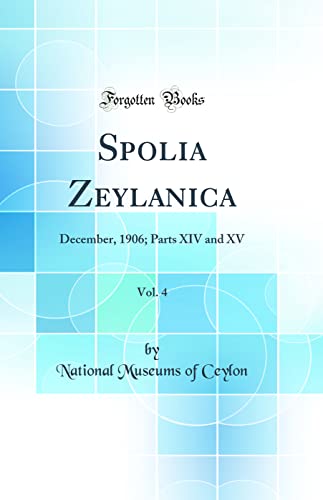 Stock image for Spolia Zeylanica, Vol 4 December, 1906 Parts XIV and XV Classic Reprint for sale by PBShop.store US