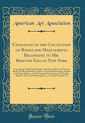 9780331953473: Catalogue of the Collection of Books and Manuscripts Belonging to Mr. Brayton Ives of New-York: Comprising, Early Printed Books, Americana, ... Missals and Books of Hours, to Be Dispo