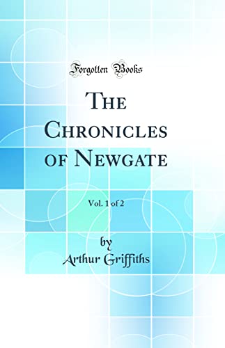 Beispielbild fr The Chronicles of Newgate, Vol 1 of 2 Classic Reprint zum Verkauf von PBShop.store US