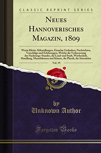 Beispielbild fr Neues Hannoverisches Magazin, 1809, Vol. 19 : Worin Kleine Abhandlungen, Einzelne Gedanken, Nachrichten, Vorschlge und Erfahrungen, Welche die Verbesserung des Nachrungs-Standes, die Land-und Stadt, Wirthschaft, Handlung, Manufakturen und Knste zum Verkauf von Buchpark