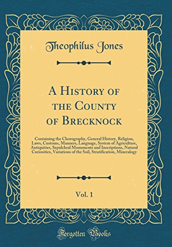 Stock image for A History of the County of Brecknock, Vol 1 Containing the Chorography, General History, Religion, Laws, Customs, Manners, Language, System of Natural Curiosities, Variations of the Soil, for sale by PBShop.store US