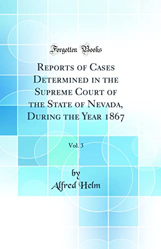 Stock image for Reports of Cases Determined in the Supreme Court of the State of Nevada, During the Year 1867, Vol 3 Classic Reprint for sale by PBShop.store US