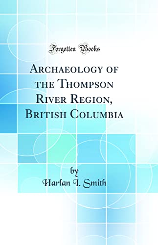 Stock image for Archaeology of the Thompson River Region, British Columbia Classic Reprint for sale by PBShop.store US