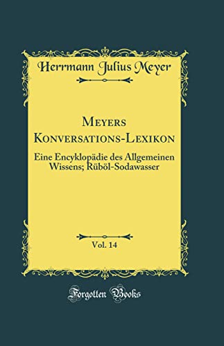 Stock image for Meyers Konversations-Lexikon, Vol. 14: Eine Encyklopdie des Allgemeinen Wissens; Rbl-Sodawasser (Classic Reprint) for sale by Revaluation Books