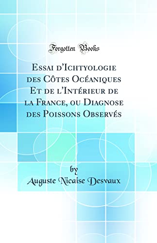 9780331998177: Essai d'Ichtyologie des Ctes Ocaniques Et de l'Intrieur de la France, ou Diagnose des Poissons Observs (Classic Reprint)