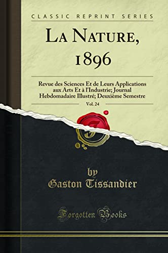 Stock image for La Nature, 1896, Vol. 24: Revue des Sciences Et de Leurs Applications aux Arts Et  l'Industrie; Journal Hebdomadaire Illustr; Deuxime Semestre (Classic Reprint) for sale by Revaluation Books