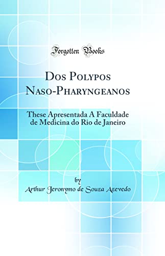 Imagen de archivo de Dos Polypos NasoPharyngeanos These Apresentada A Faculdade de Medicina do Rio de Janeiro Classic Reprint a la venta por PBShop.store US