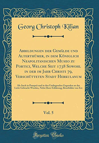 Beispielbild fr Abbildungen der Gemlde und Alterthmer, in dem Kniglich Neapolitanischen Museo zu Portici, Welche Seit 1738 Sowohl in der im Jahr Christi 79, in den Umliegenden Gegenden an das Licht Ge zum Verkauf von PBShop.store US