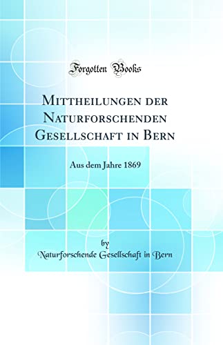 9780332098012: Mittheilungen der Naturforschenden Gesellschaft in Bern: Aus dem Jahre 1869 (Classic Reprint)