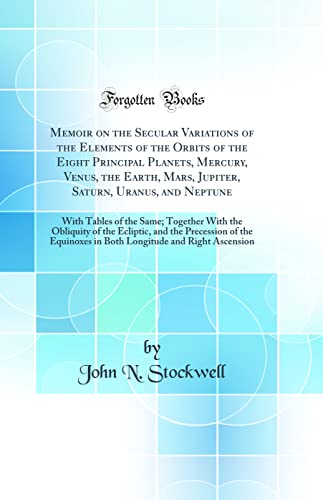 Imagen de archivo de Memoir on the Secular Variations of the Elements of the Orbits of the Eight Principal Planets, Mercury, Venus, the Earth, Mars, Jupiter, Saturn, Obliquity of the Ecliptic, and the Precession a la venta por PBShop.store US