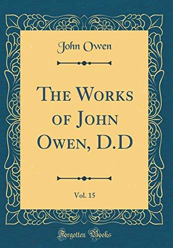 Stock image for The Works of John Owen, DD, Vol 15 Classic Reprint for sale by PBShop.store US