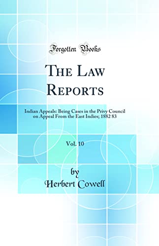 Stock image for The Law Reports, Vol 10 Indian Appeals Being Cases in the Privy Council on Appeal From the East Indies 1882 83 Classic Reprint for sale by PBShop.store US