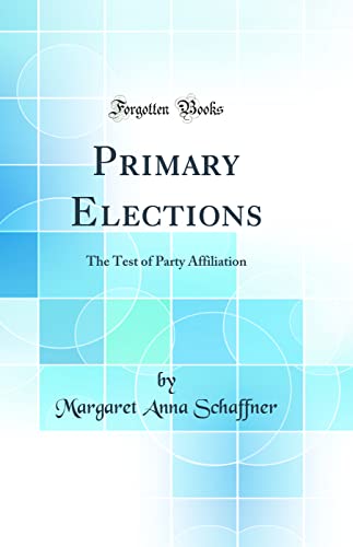 Stock image for Primary Elections The Test of Party Affiliation Classic Reprint for sale by PBShop.store US