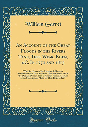 9780332179599: An Account of the Great Floods in the Rivers Tyne, Tees, Wear, Eden, &C. In 1771 and 1815: With the Names of the Principal Sufferers in ... Township; Also an Account of the Subscrip